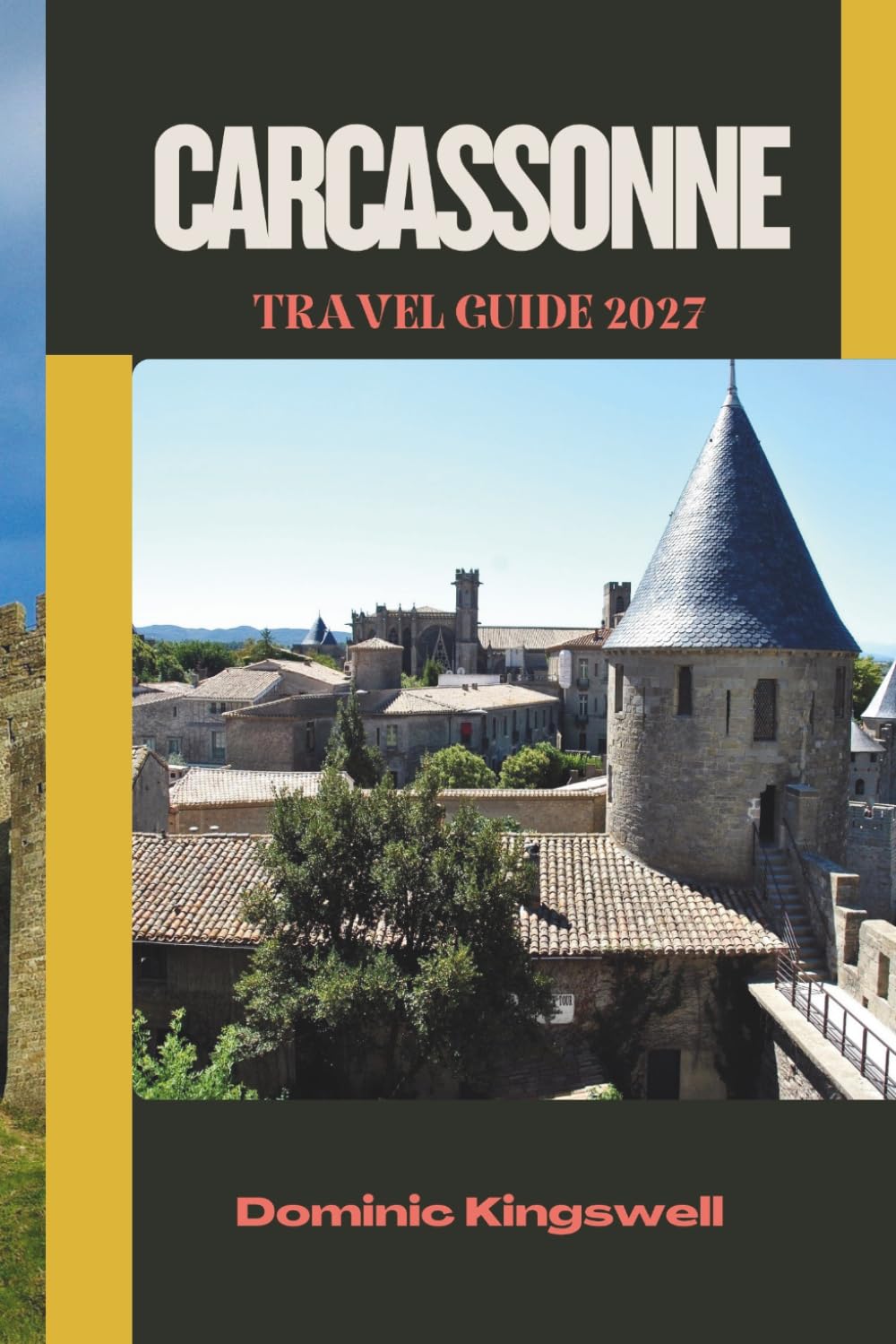 CARCASSONNE TRAVEL GUIDE 2027: Explore Carcassonne's Top Attractions, Historic Landmarks, Hidden Gems, Local Cuisine, and Practical Itineraries