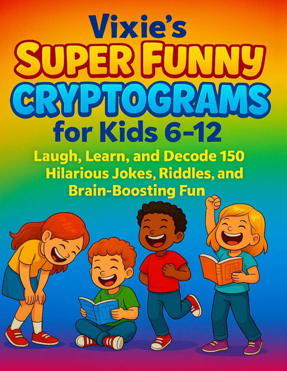 Vixie’s Super Funny Cryptograms for Kids 6–12: Laugh, Learn, and Decode 150 Hilarious Jokes, Riddles, and Brain-Boosting Fun