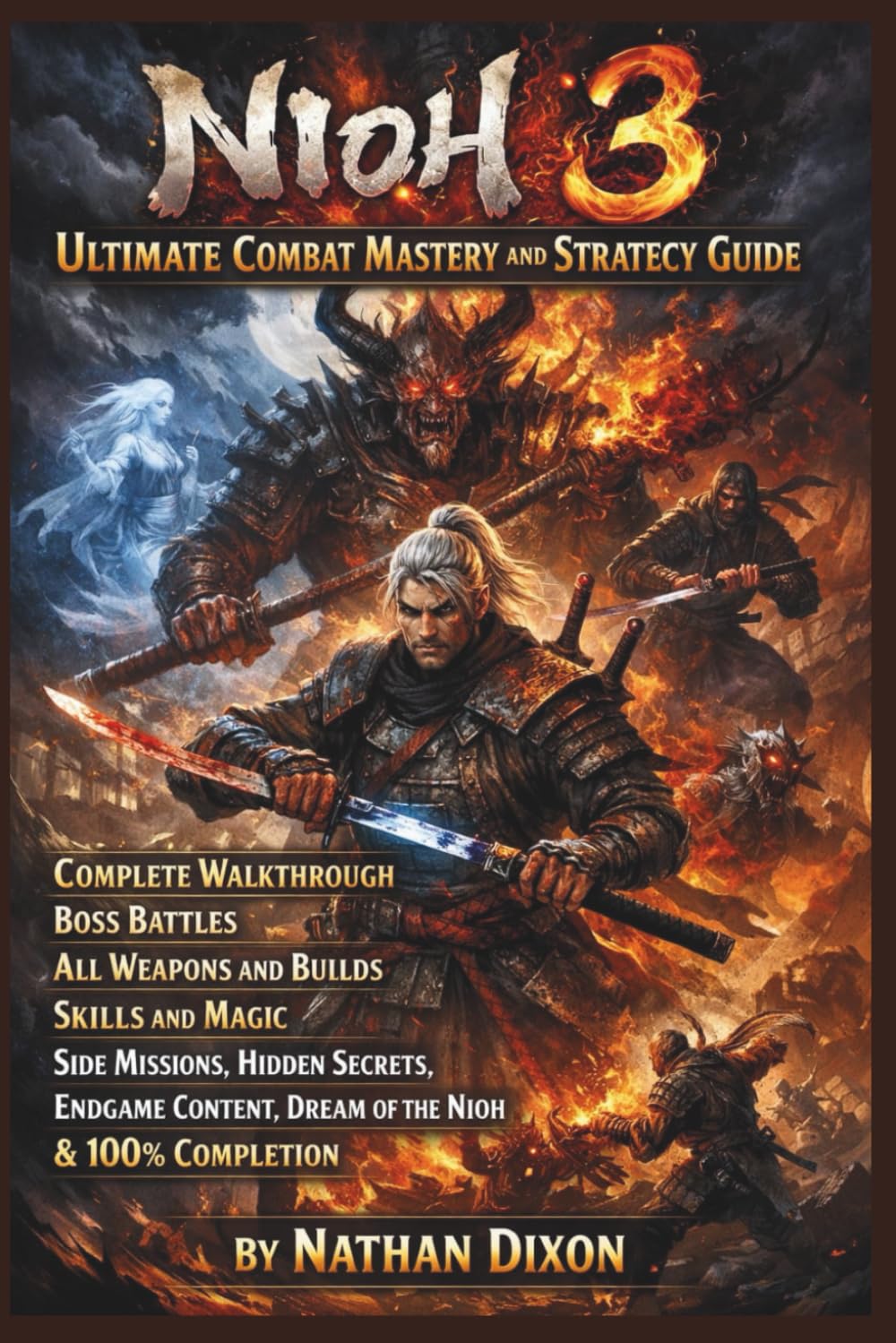 Nioh 3 Ultimate Combat Mastery and Strategy Guide:: Complete Walkthrough, Boss Battles, All Weapons and Builds, Skills and Magic, Side Missions, ... Dream of the Nioh and 100% Completion