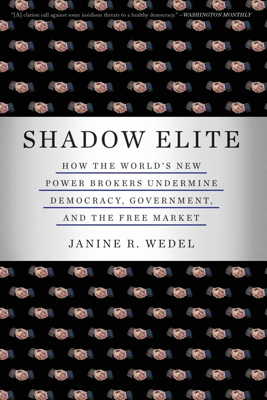 Shadow Elite: HOW THE WORLD'S NEW POWER BROKERS UNDERMINE DEMOCRACY, GOVERNMENT,AND THE FREE MARKET