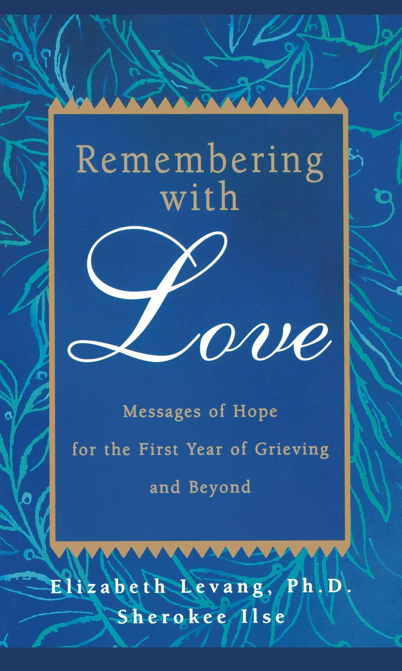 Remembering with Love:: Messages of Hope for the First Year of Grieving and Beyond
