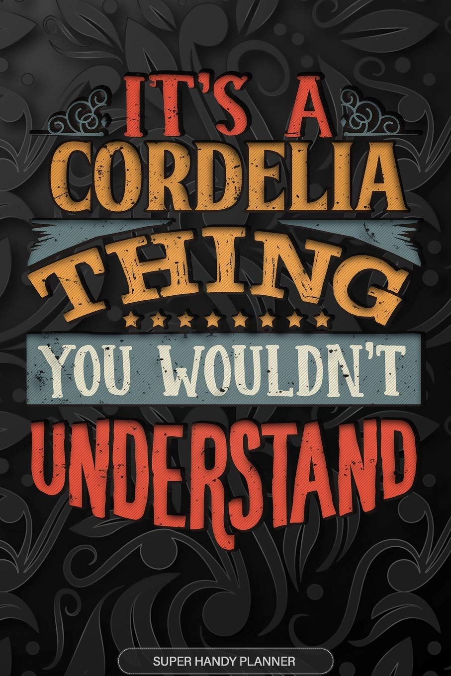 It's A Cordelia Thing You Wouldn't Understand: Cordelia Name Planner With Notebook Journal Calendar Personal Goals Password Manager & Much More,