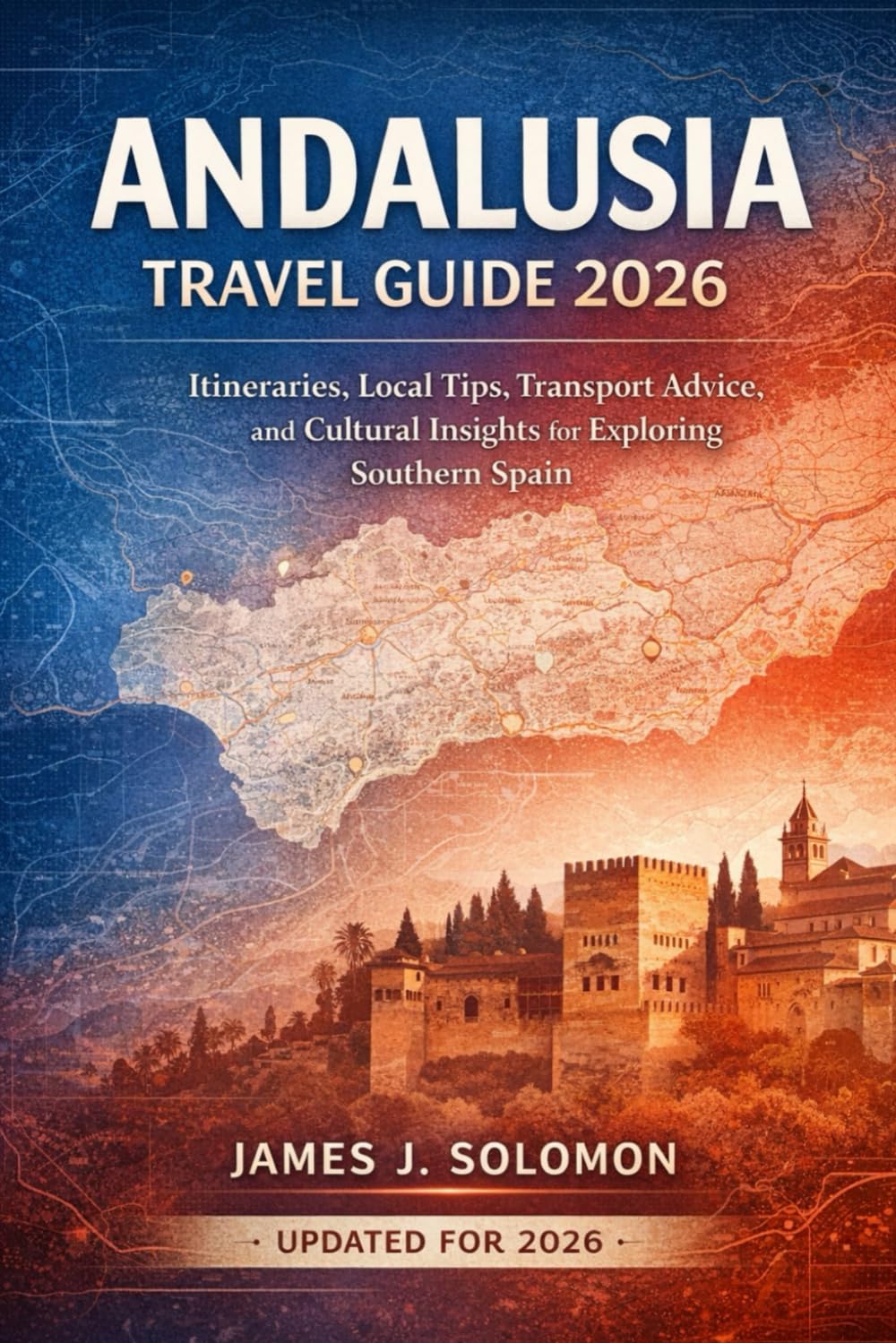 Andalusia Travel Guide 2026: Itineraries, Local Tips, Transport Advice, and Cultural Insights for Exploring Southern Spain