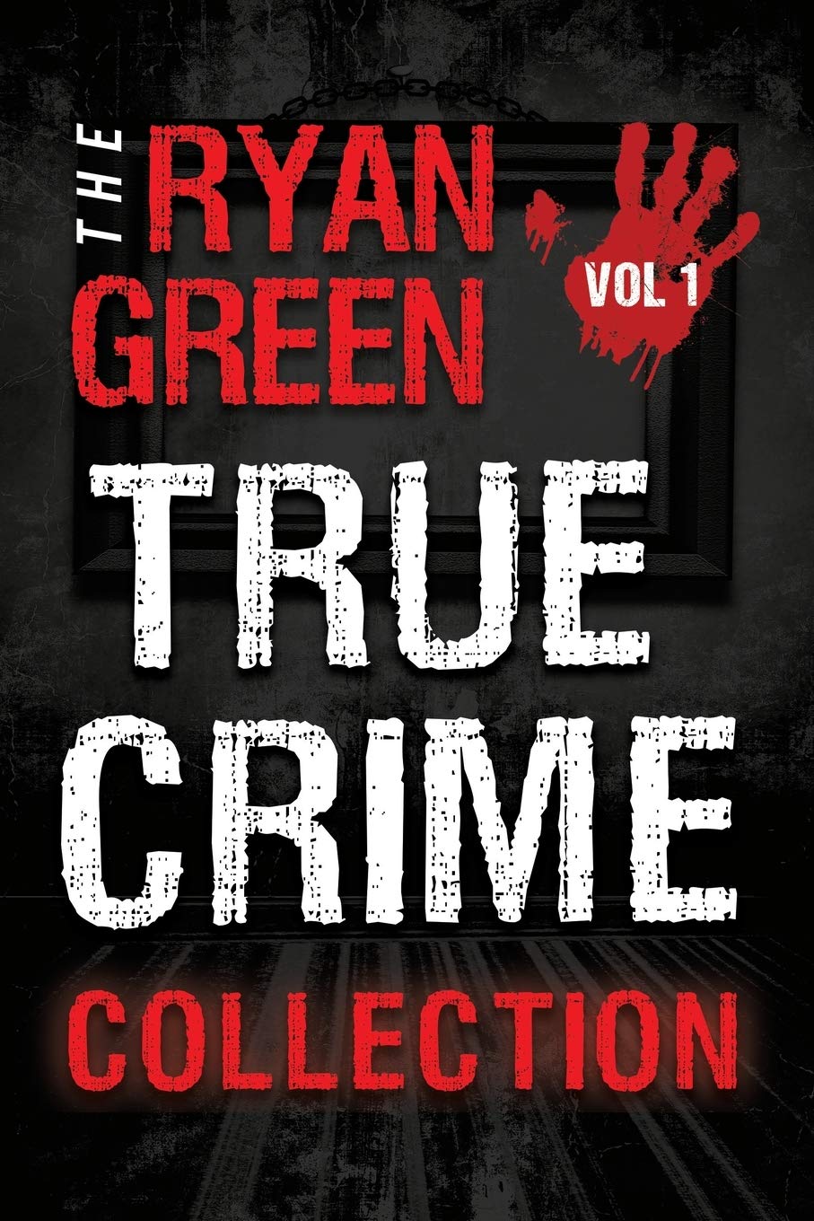 The Ryan Green True Crime Collection: Volume 1 (4-Book True Crime Collections)