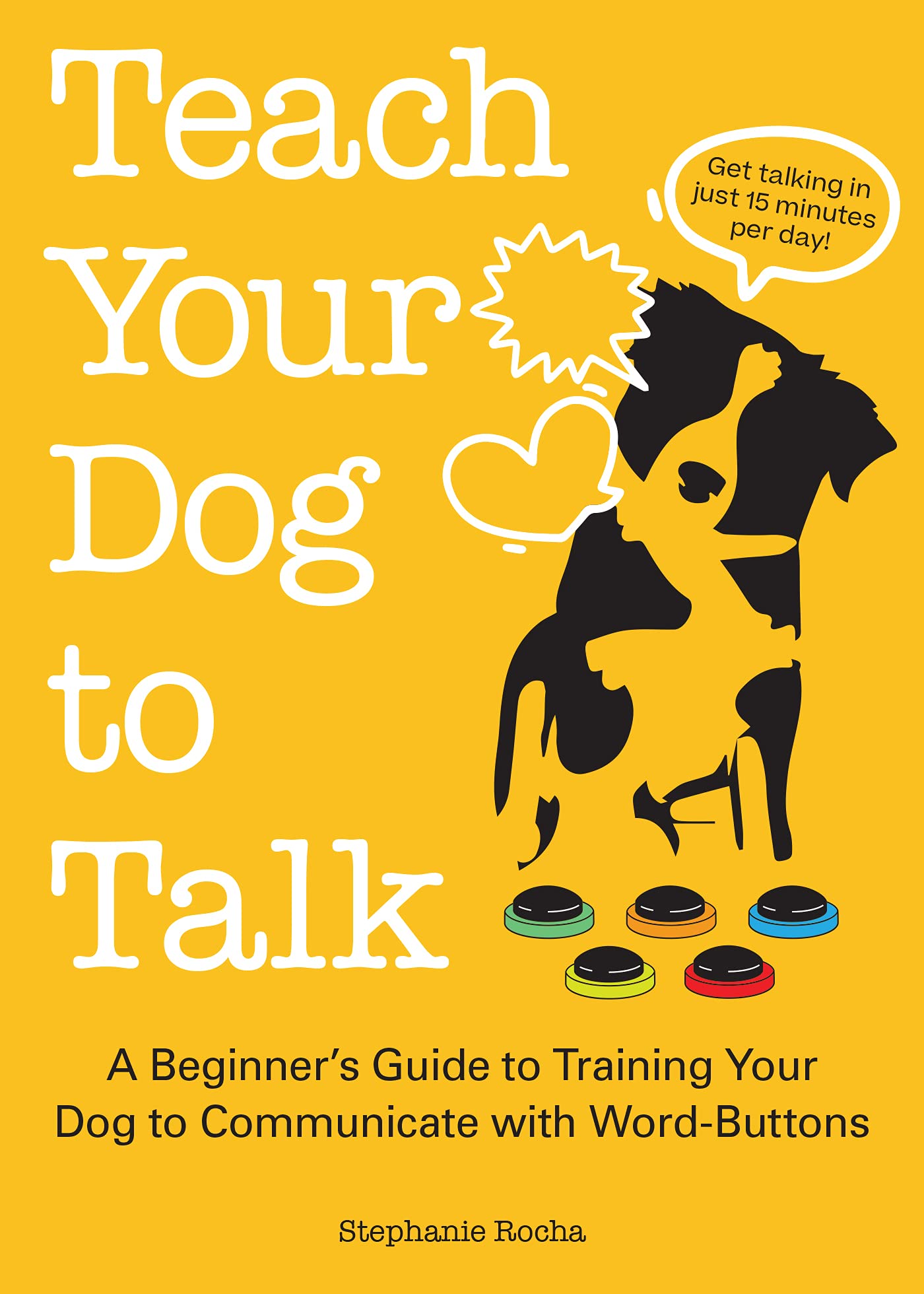 Teach Your Dog to Talk: A Beginner's Guide to Training Your Dog to Communicate with Word Buttons