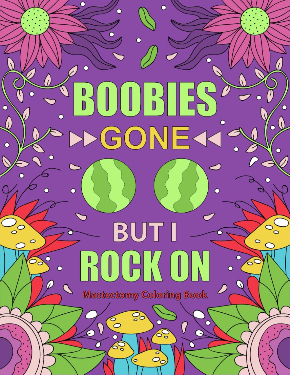 MASTECTOMY Coloring Book: Funny and Inspirational Coloring Book Gift For Masectomy Surgery Recovery With Stress Relieving Designs