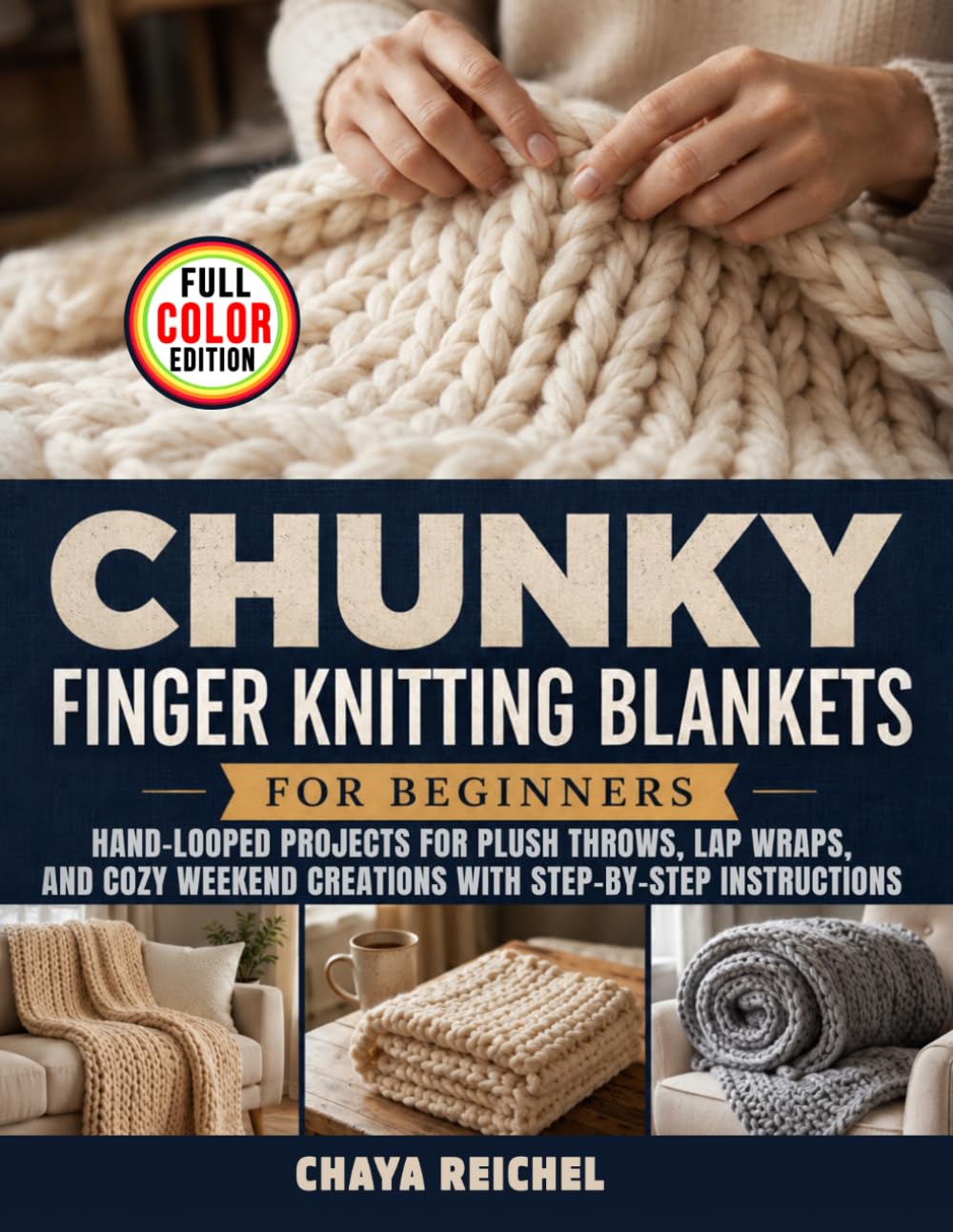 Chunky Finger Knitting Blankets for Beginners: Hand-Looped Projects for Plush Throws, Lap Wraps, and Cozy Weekend Creations with Step-by-Step Instructions