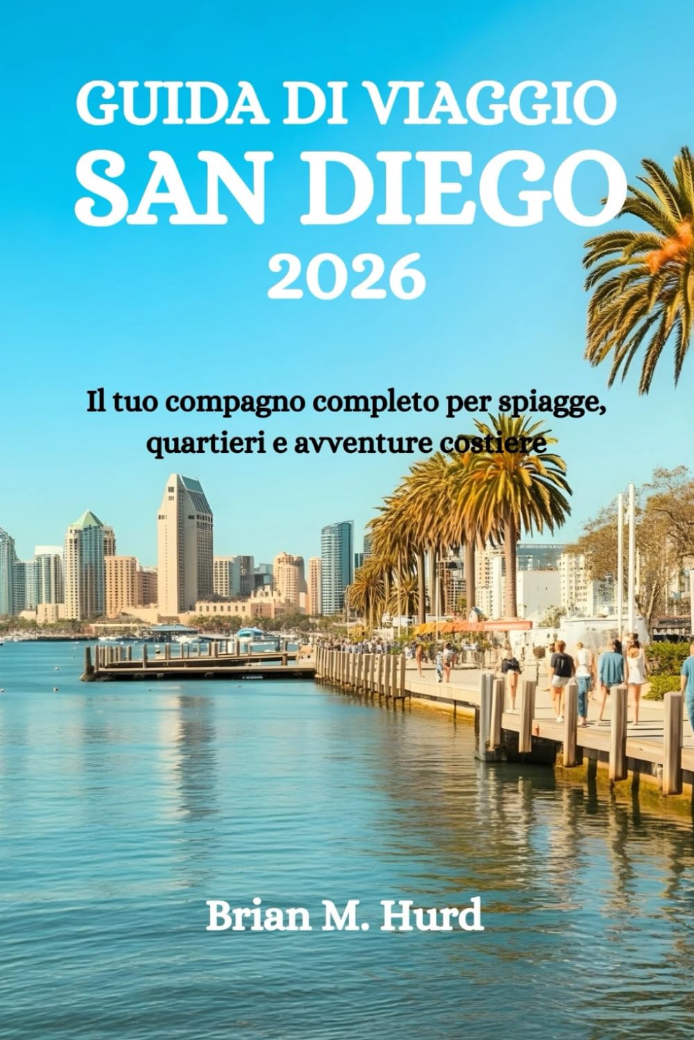 GUIDA DI VIAGGIO SAN DIEGO 2026: Il tuo compagno completo per spiagge, quartieri e avventure costiere