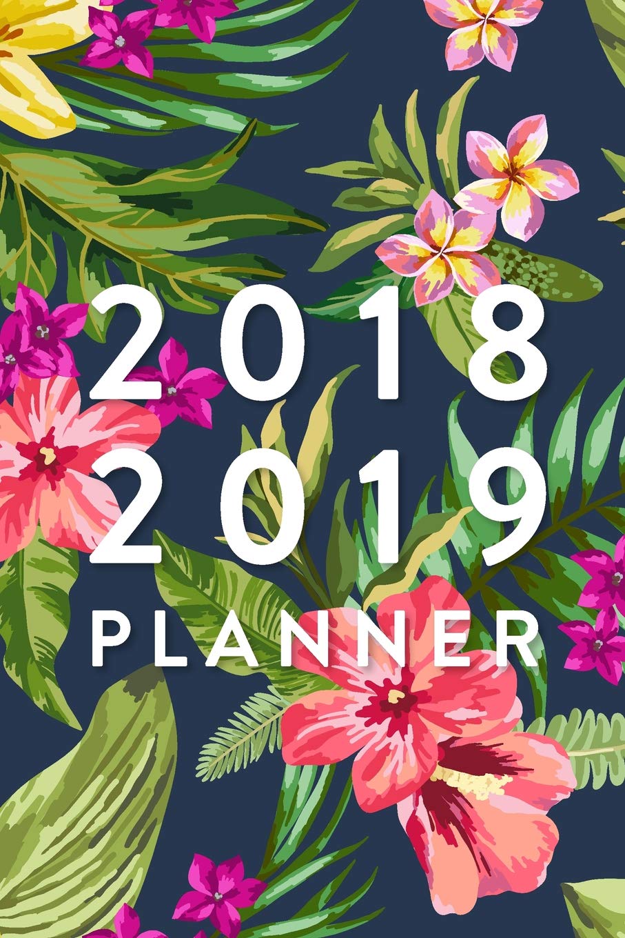 2018 2019 Planner, 18 Month Weekly & Monthly Planner - 2018-2019: Tropical Floral, July 2018 - December 2019, 6" x 9"