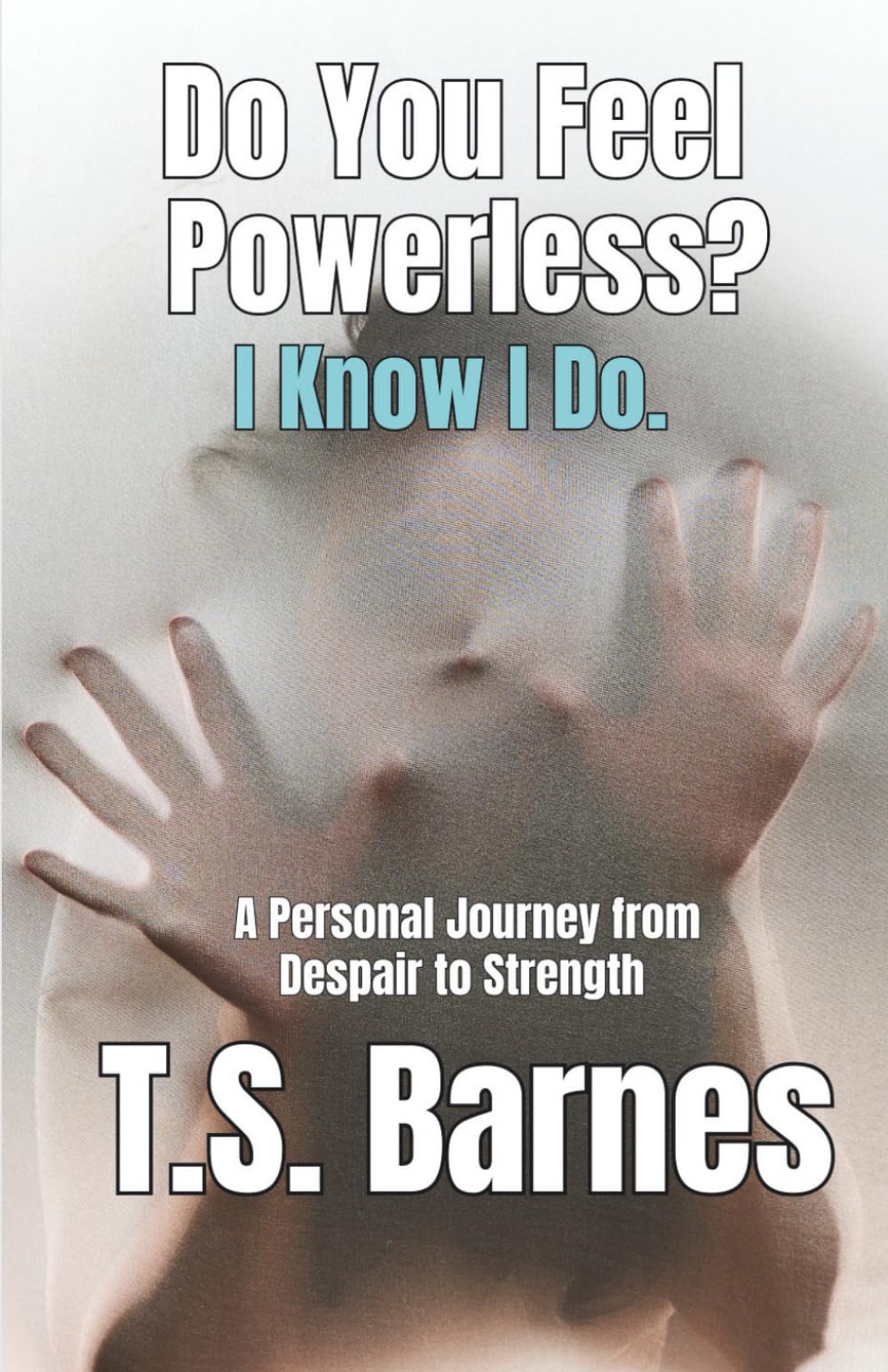 Do You Feel Powerless? I Know I Do.: A Memoir for the Unseen, the Unheard, and the Overwhelmed