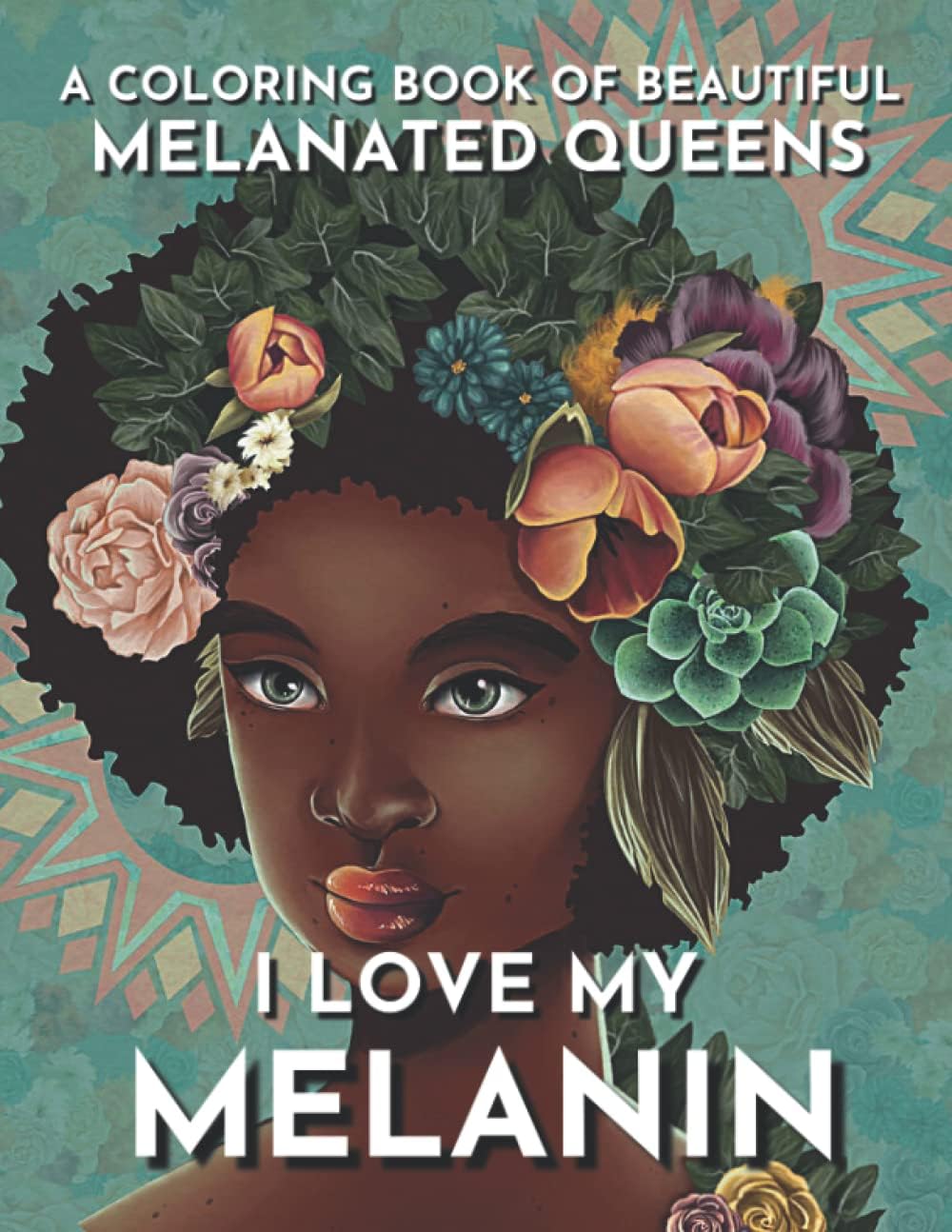 I Love My Melanin: A Coloring Book Celebrating Beautiful Melanated Queens