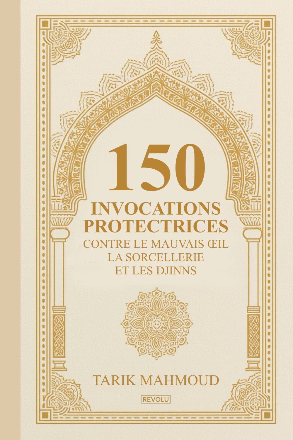 150 Invocations Protectrices contre le Mauvais Œil, la Sorcellerie et les Djinns: Le Guide Complet de Roqya et Protection Spirituelle selon le Coran et la Sunna