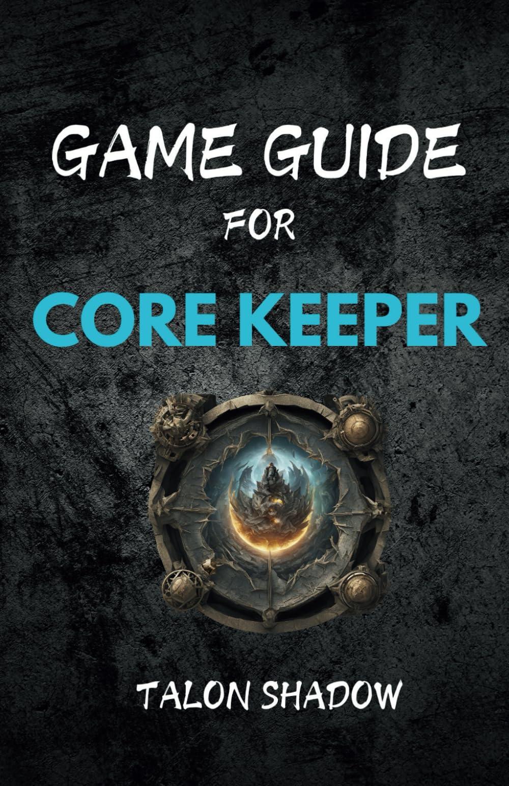 GAME GUIDE FOR CORE KEEPER: Comprehensive Walkthrough, Exploration and Biomes, Combat Strategies and Boss Battles