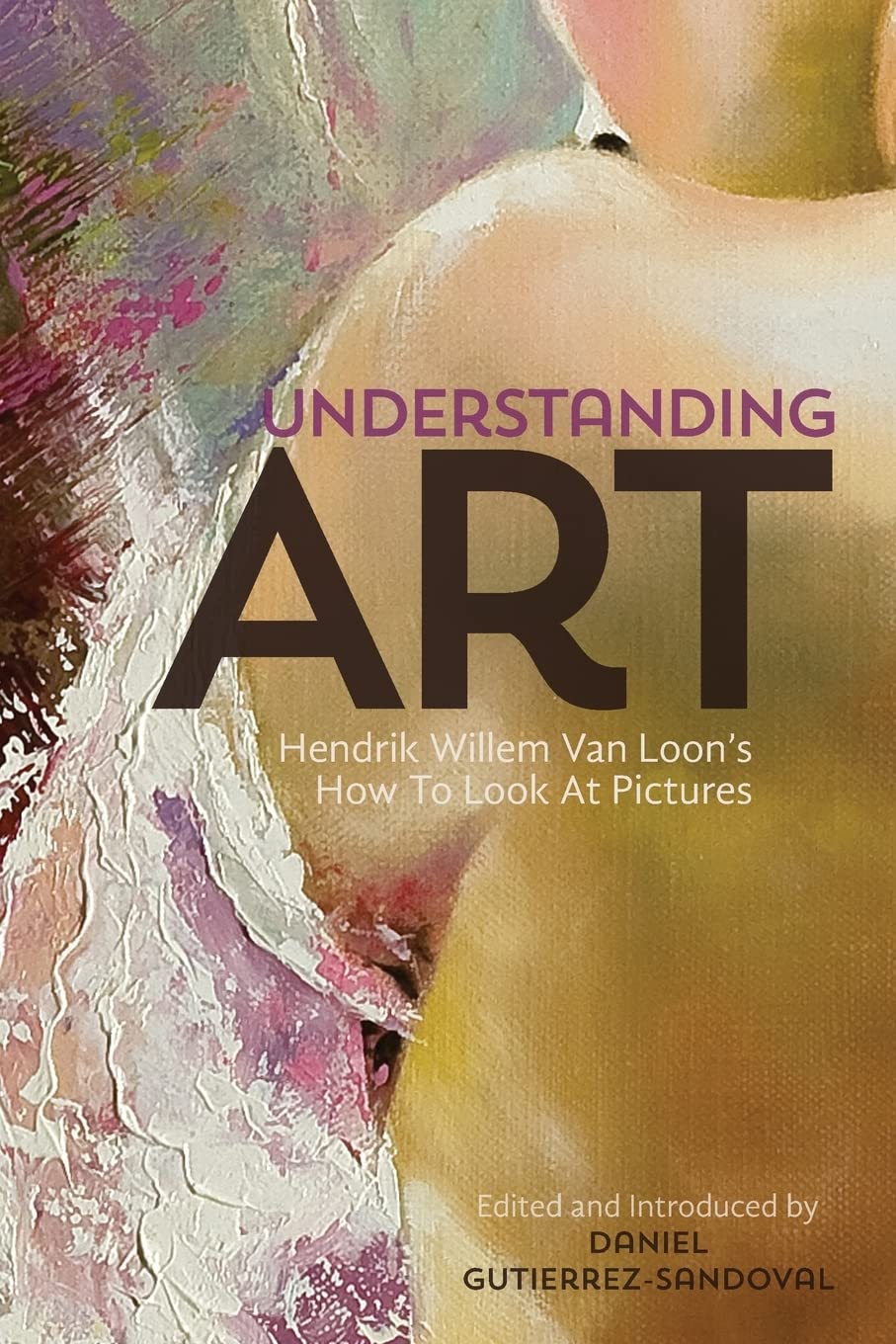 Understanding Art: Hendrik Willem Van Loon's How To Look At Pictures