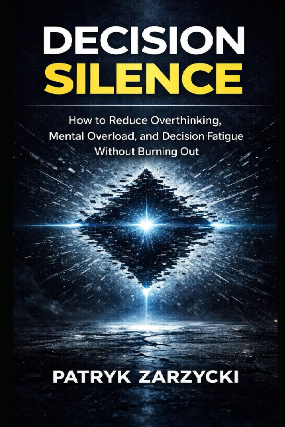 Decision Silence: How to Reduce Overthinking, Mental Overload, and Decision Fatigue Without Burning Out