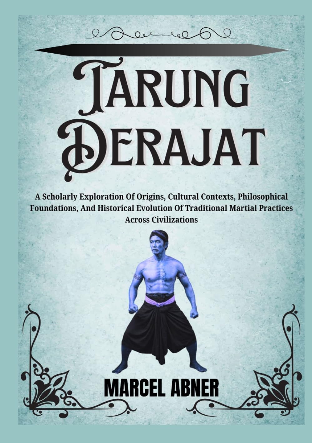 TARUNG DERAJAT: A Scholarly Exploration Of Origins, Cultural Contexts, Philosophical Foundations, And Historical Evolution Of Traditional Martial Practices Across Civilizations