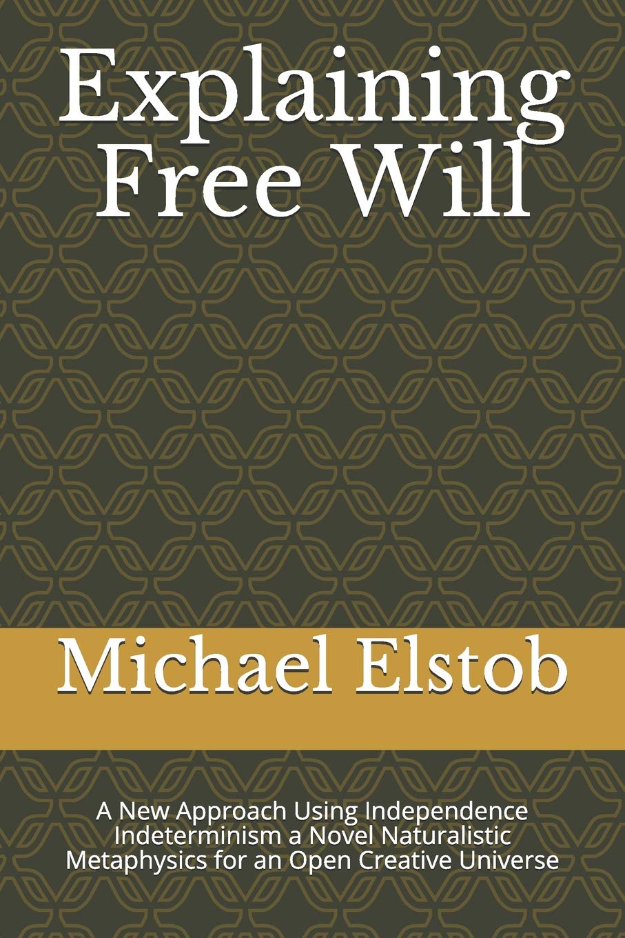 Explaining Free Will: A New Approach Using Independence Indeterminism a Novel Naturalistic Metaphysics for an Open Creative Universe