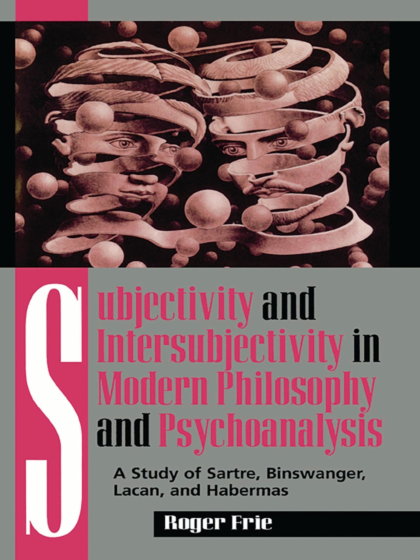 Subjectivity and Intersubjectivity in Modern Philosophy and Psychoanalysis: A Study of Sartre, Binswanger, Lacan, and Habermas
