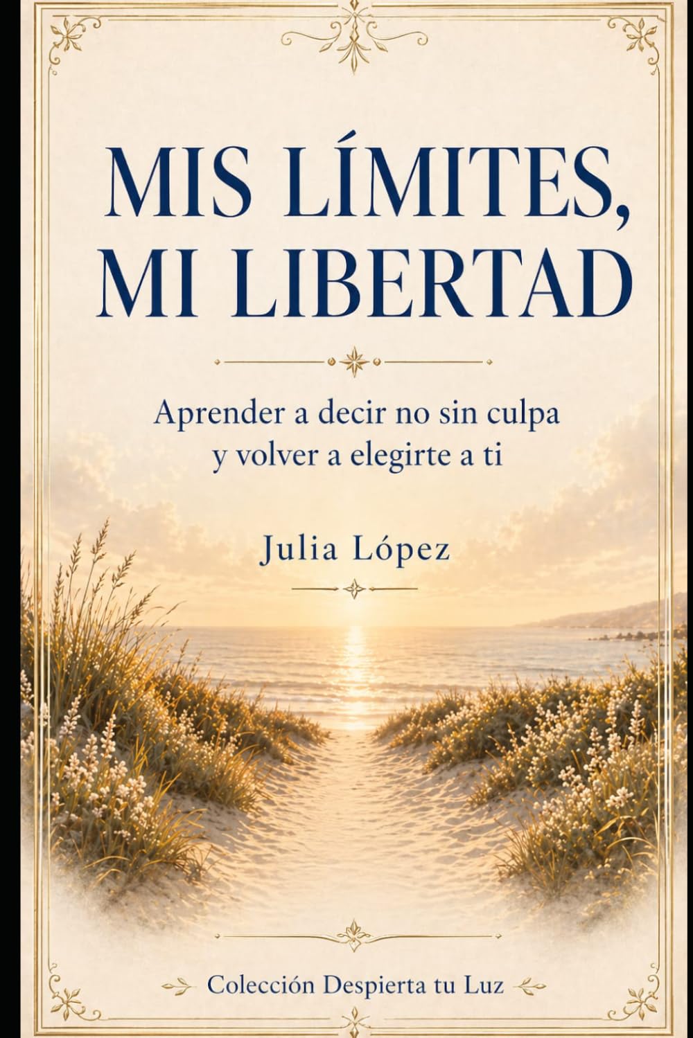 Mis límites, mi libertad: Aprender a decir no sin culpa y volver a elegirte a ti (Despierta tu Luz)