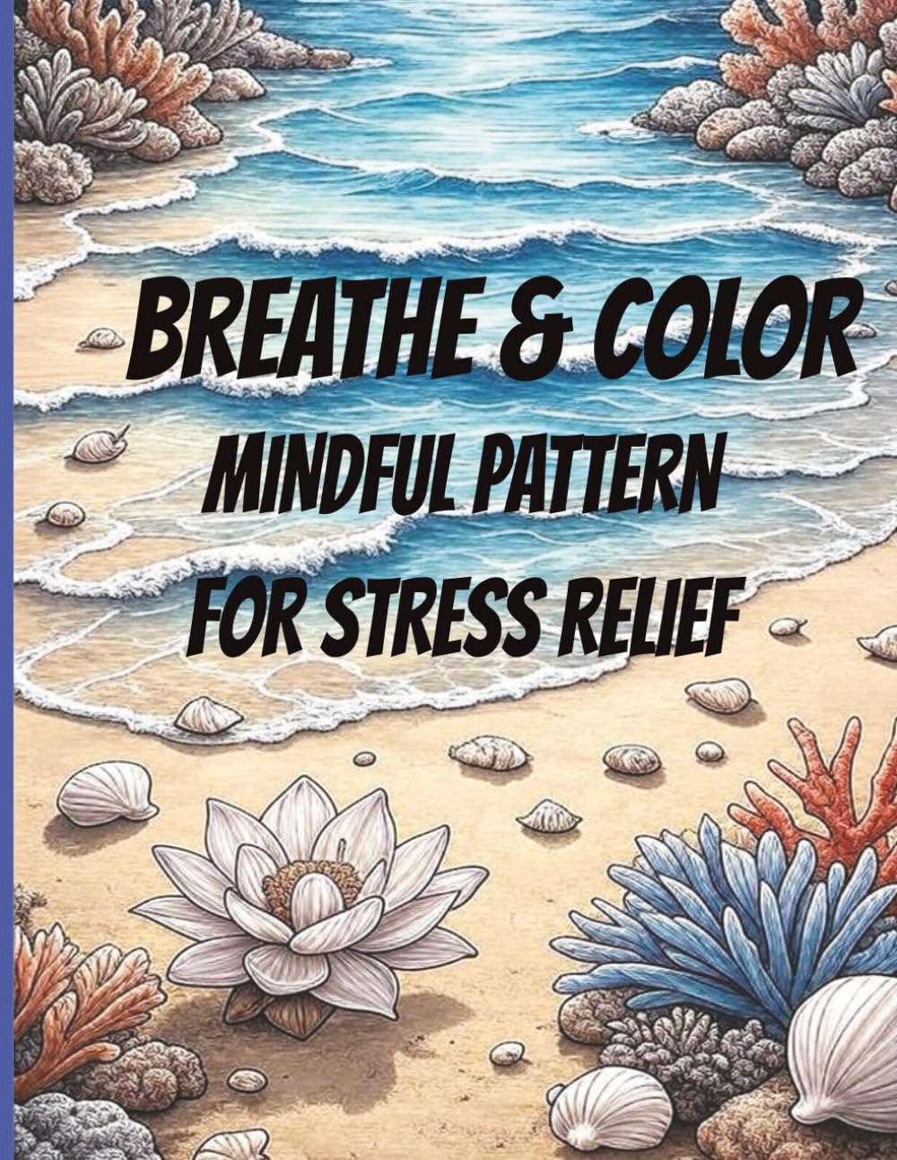 BREATHE & COLOR-MINDFUL PATTERN FOR STRESS RELIEF: A Calming Adult Coloring Book with Relaxing Mandalas, Gentle Patterns, and Peaceful Designs for Mindfulness and Anxiety Relief
