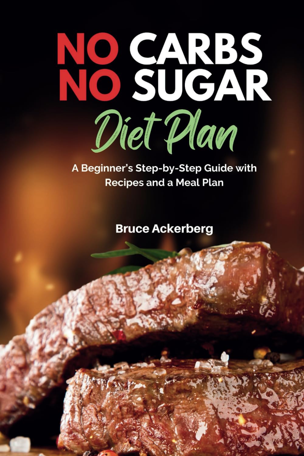 No Carbs No Sugar Diet Plan: A Beginner’s Step-by-Step Guide with Recipes and a Meal Plan
