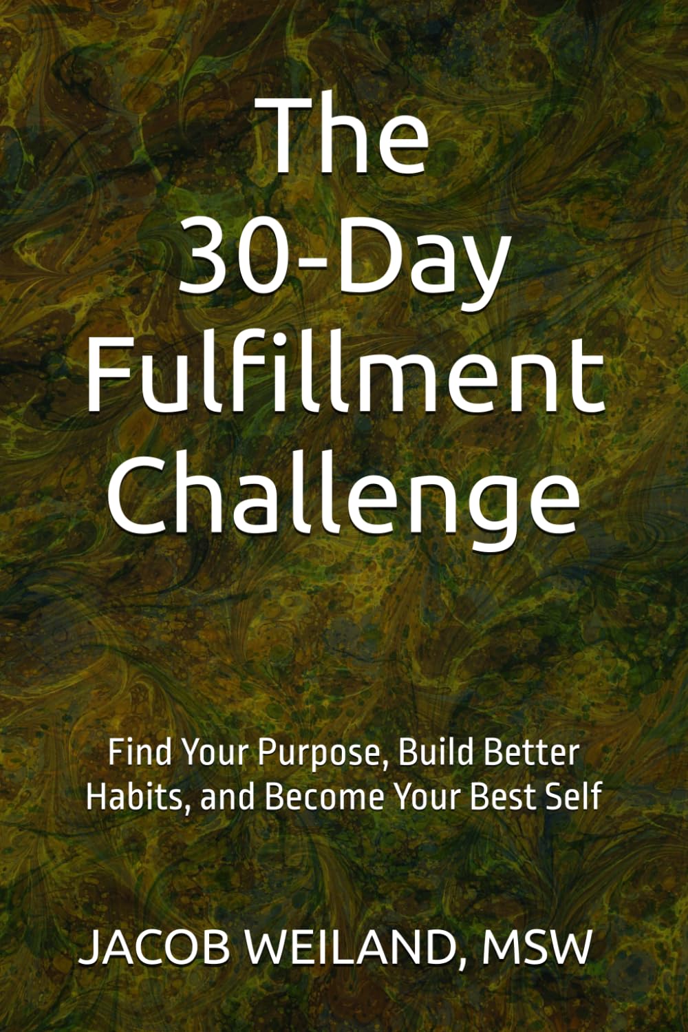 The 30‑Day Fulfillment Challenge: Find Your Purpose, Build Better Habits, and Become Your Best Self