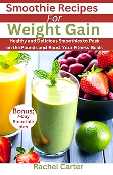 Smoothie Recipes For Weight Gain Healthy and Delicious Smoothies to Pack on the Pounds and Boost Your Fitness Goals