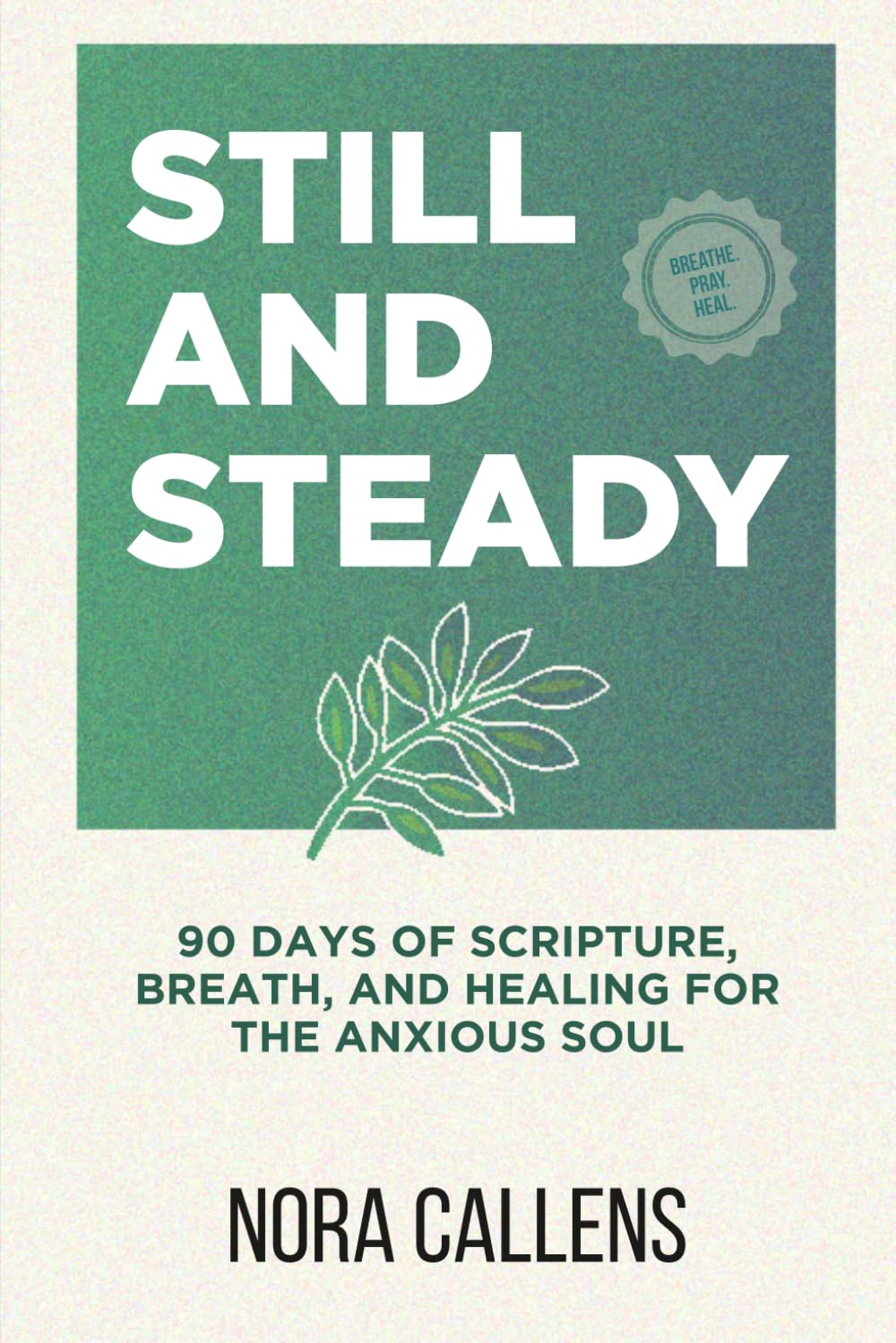 Still and Steady: 90 Days of Scripture, Breath, and Healing for the Anxious Soul