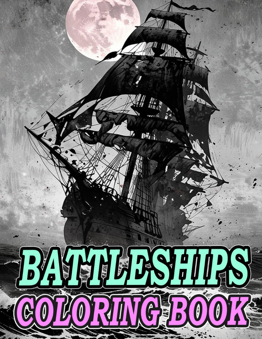 Battleships Coloring Book: Colouring Pages Of Old And Modern Warships Galleons Submarines Destroyers Cruisers Cannon Pirate Vessels Galley Navy ... | Kids Adults Teens Seniors (Ships)