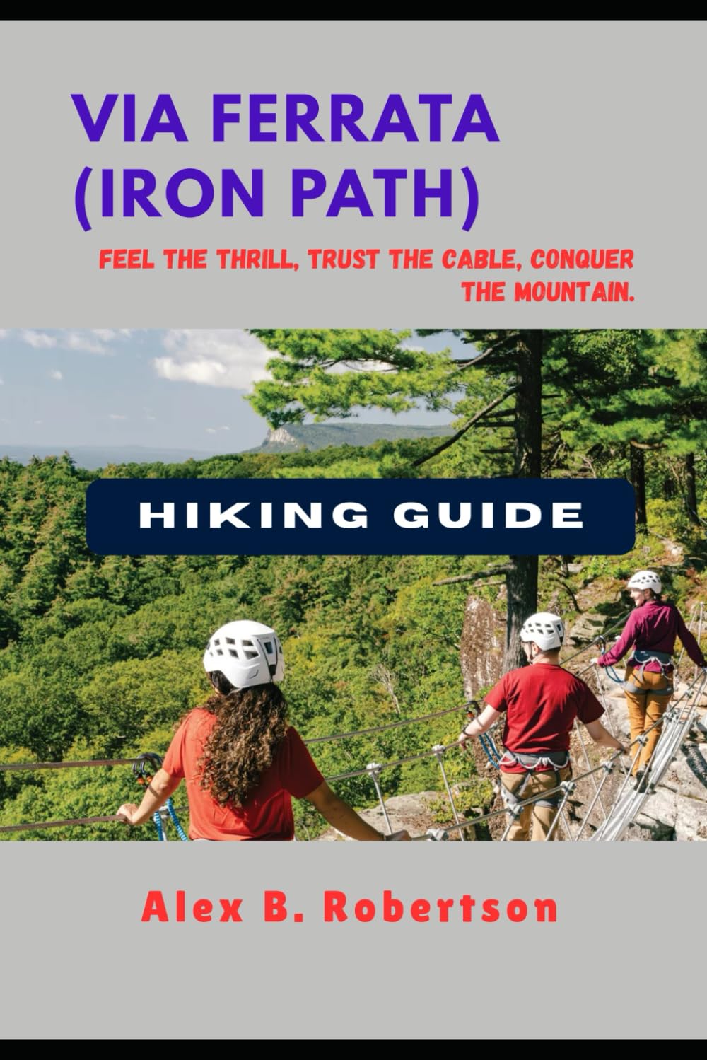 VIA FERRATA (IRON PATH) HIKING GUIDE (Epic Hikes of the World)