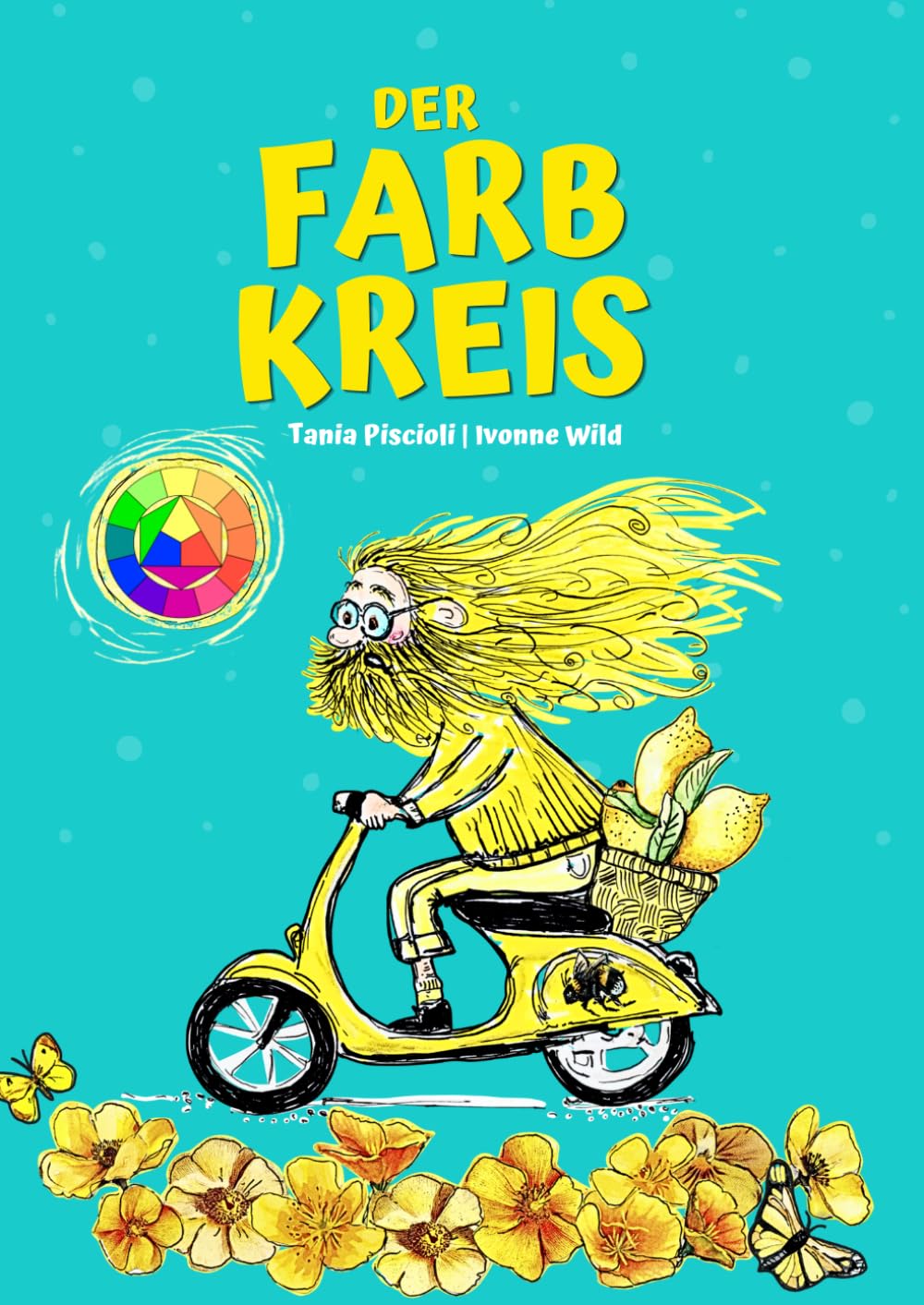 Der Farbkreis - Eine bunte Geschichte über das Zusammenspiel der Farben: Grundlagen der Farbenlehre kindgerecht und verständlich