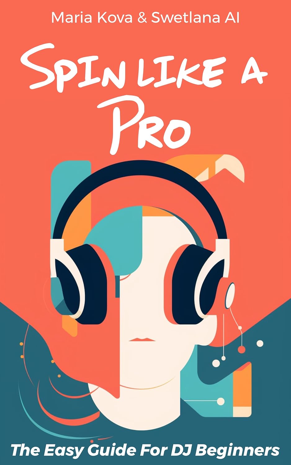 Spin like a Pro The Easy Guide for DJ Beginners eBook Kova, Maria