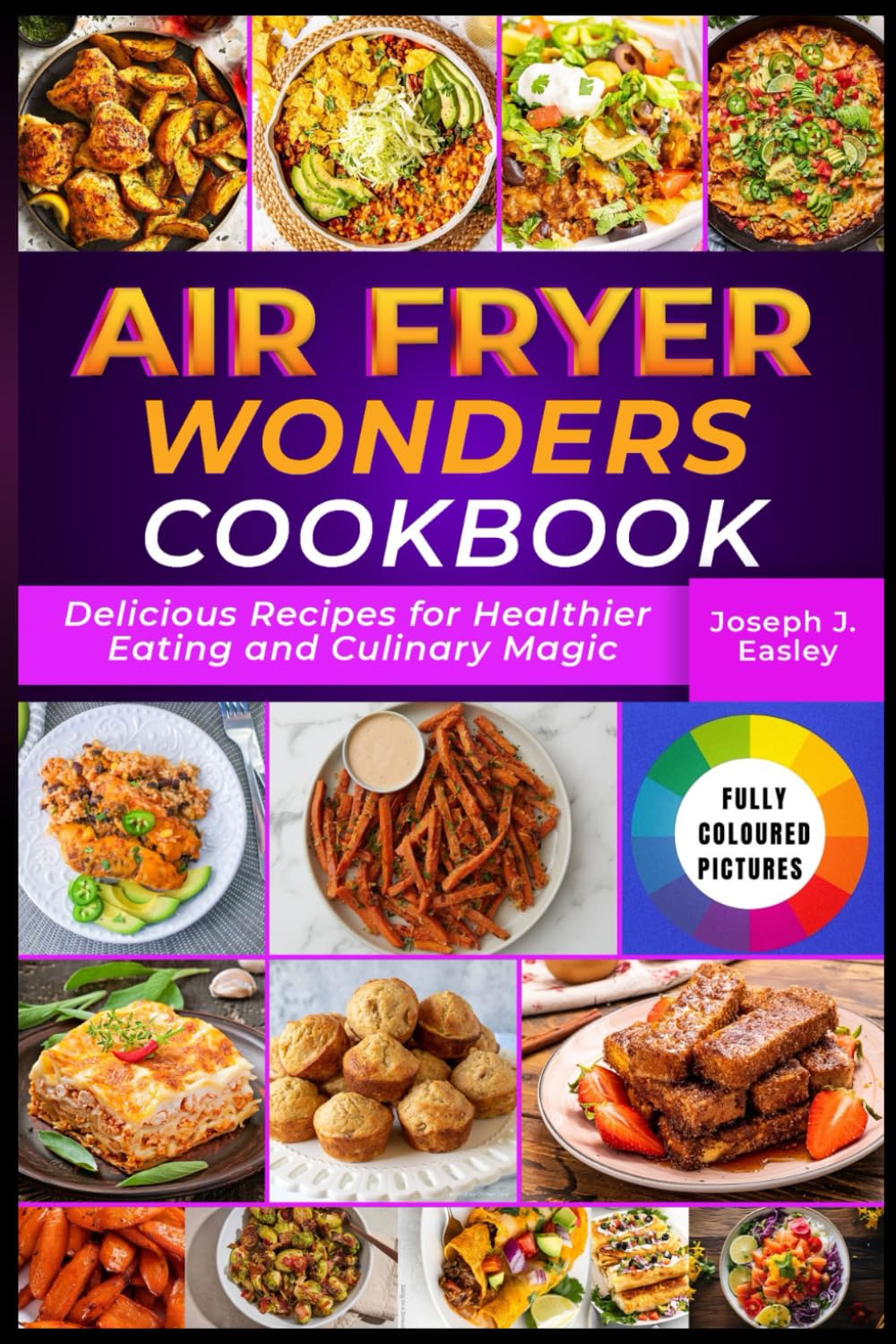 AIR FRYER WONDERS COOKBOOK: Delicious Recipes for Healthier Eating and Culinary Magic"