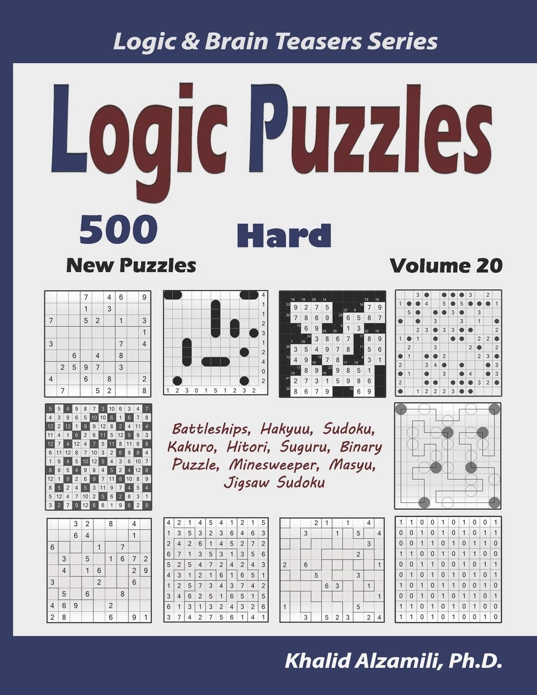 Logic Puzzles: 500 New Hard Puzzles (Battleships, Hakyuu, Sudoku, Kakuro, Hitori, Suguru, Binary Puzzle, Minesweeper, Masyu, Jigsaw Sudoku): 20 (Logic & Brain Teasers Series)