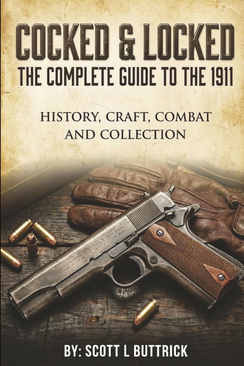 Cocked & Locked: The Complete Guide to the 1911 Pistol: History, Craft, Combat and Collection (Firearms History)      Paperback – December 16, 2025