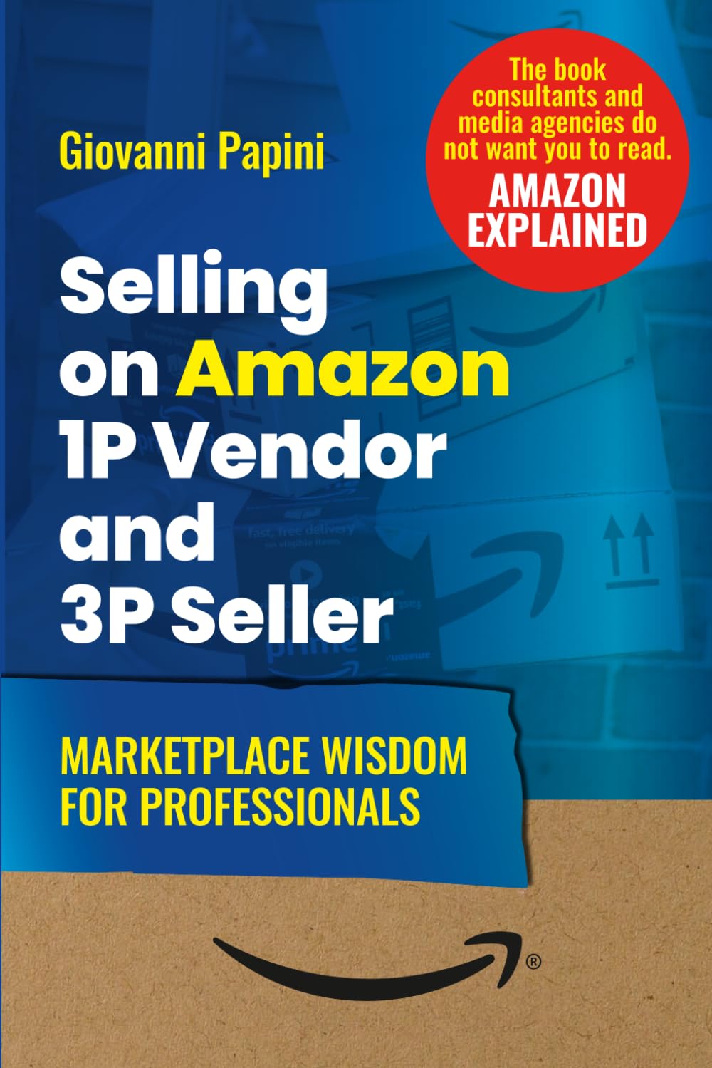 Selling on Amazon 1P Vendor and 3P Seller. Marketplace Wisdom for Professionals: Mastering Amazon Marketplace Management: From Sales to Advertising, Data, and the Future of Ecommerce
