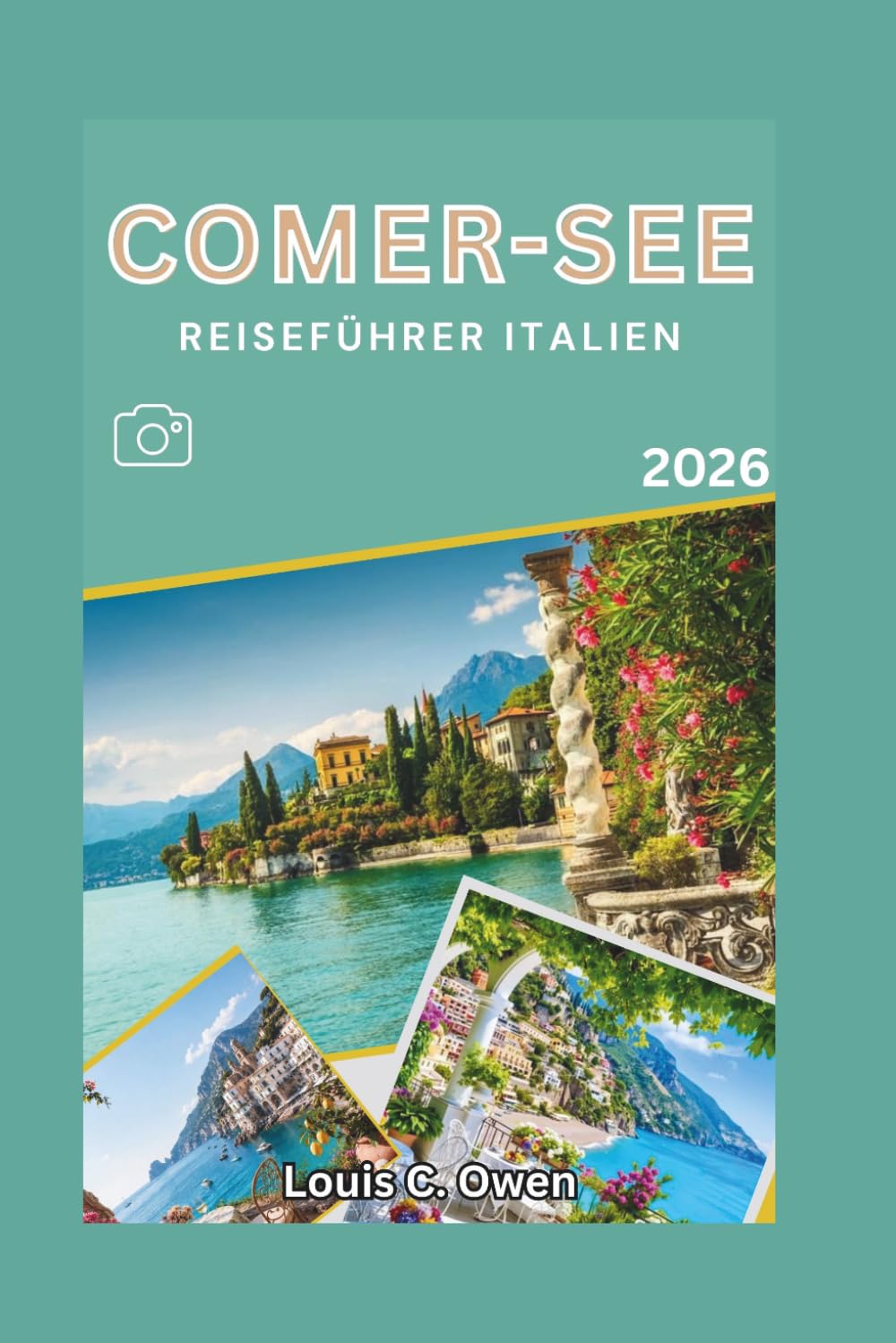 COMER-SEE REISEFÜHRER ITALIEN 2026: Entdecken Sie Bellagio, Varenna, die Stadt Como, versteckte Dörfer und die wichtigsten Routen für eine perfekte Reise (Local Lens)
