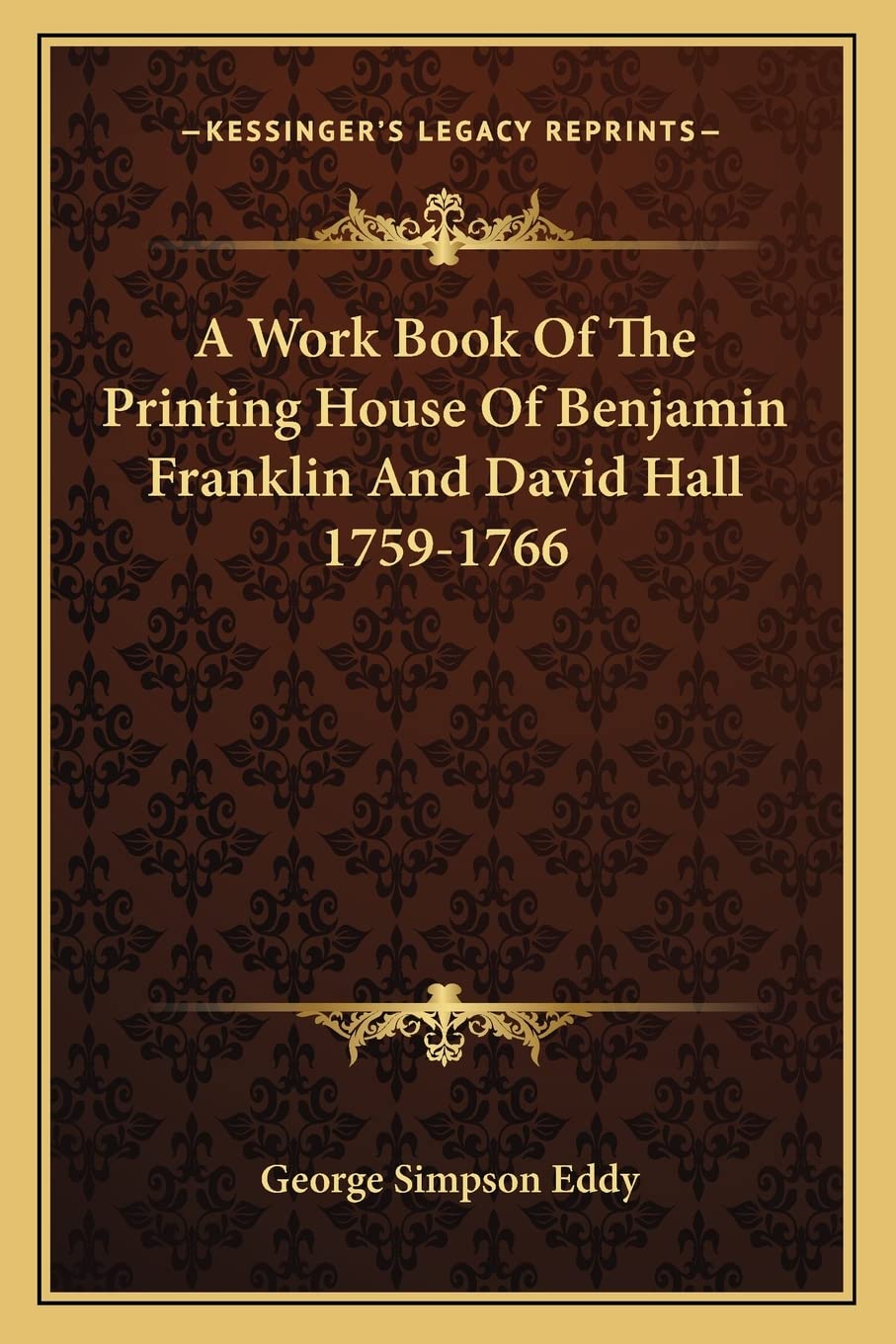 A Work Book Of The Printing House Of Benjamin Franklin And David Hall 1759-1766 Paperback – Big Book, 10 September 2010