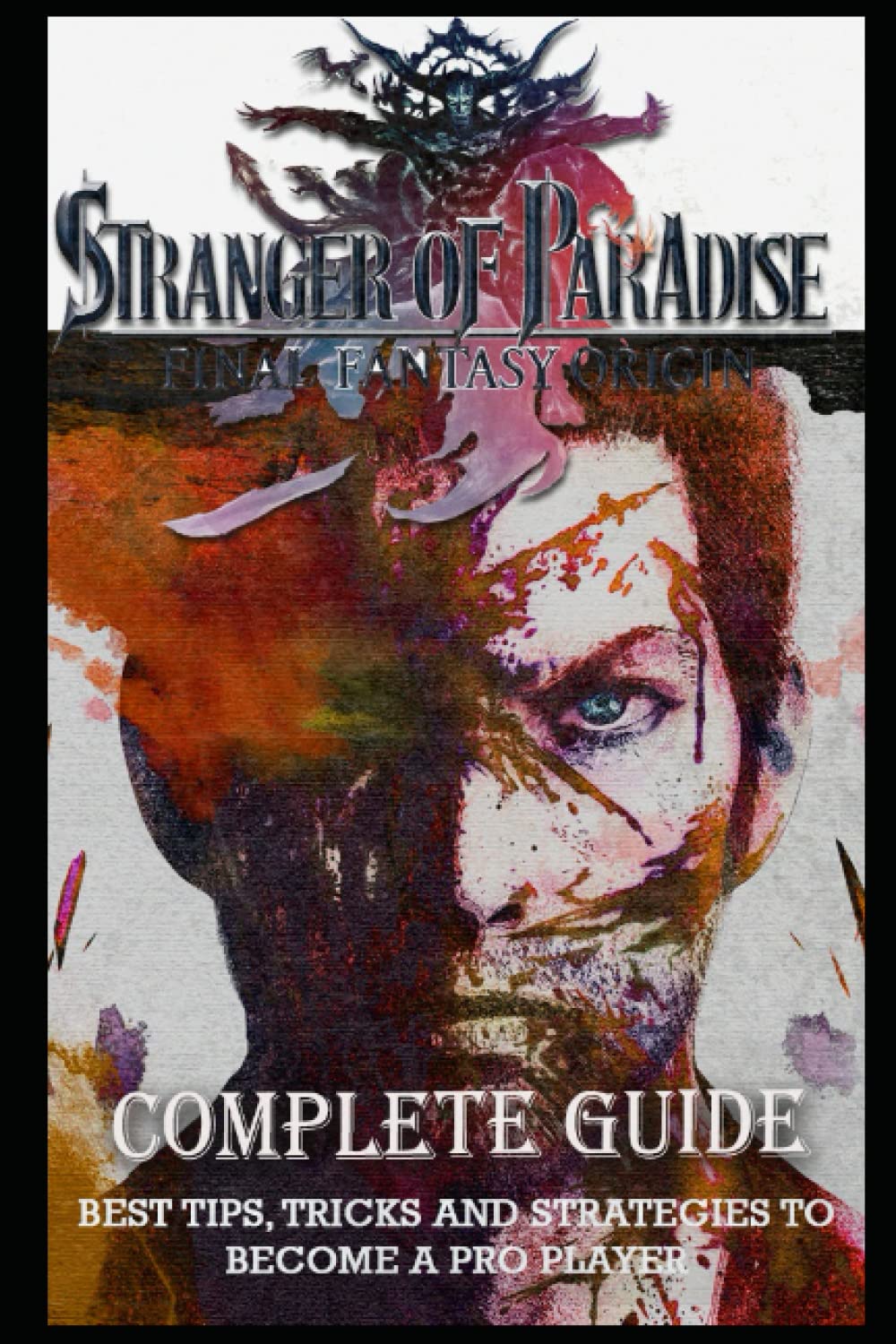Stranger of Paradise: Final Fantasy Origin Complete Guide: Guide Official Companion Tips & Tricks