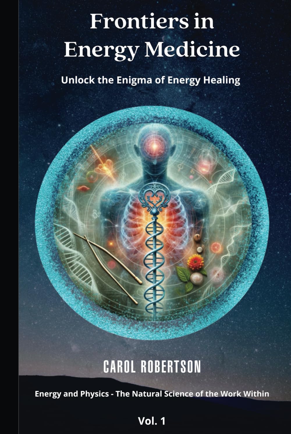 Frontiers in Energy Medicine Vol.1: Unlock the Enigma of Energy Healing