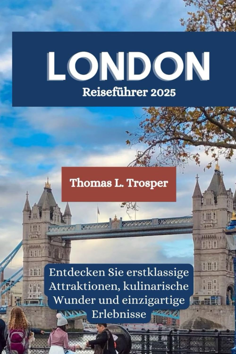 LONDON Reiseführer 2025: Entdecken Sie erstklassige Attraktionen, kulinarische Wunder und einzigartige Erlebnisse