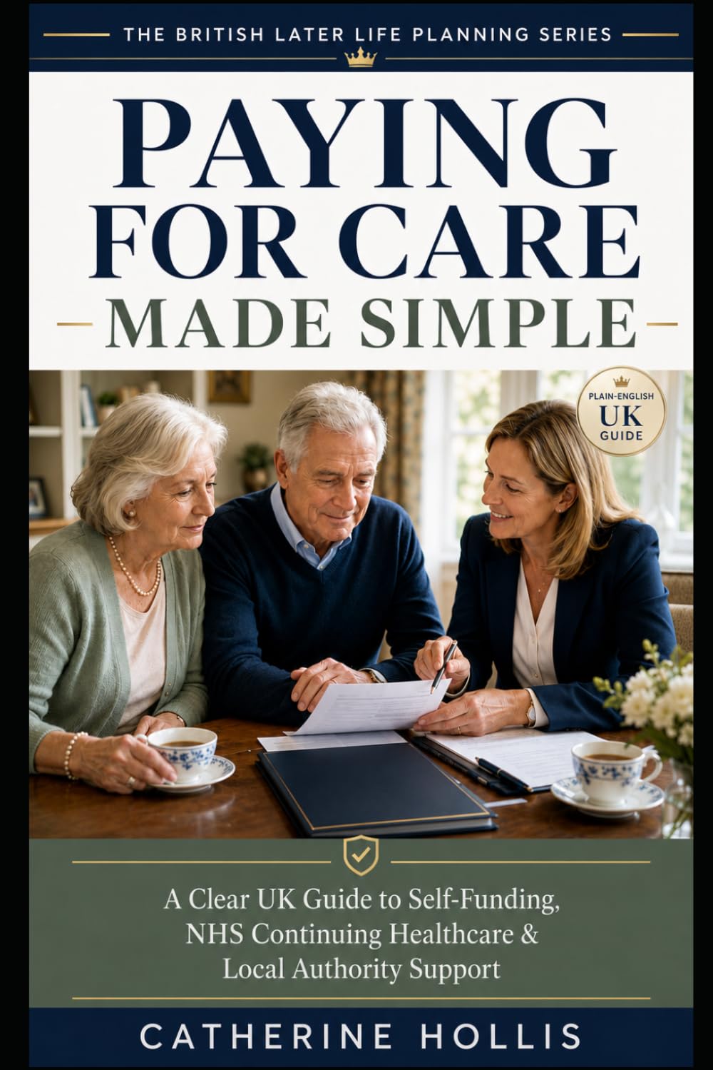 Paying for Care Made Simple: A Clear UK Guide to Self-Funding, NHS Continuing Healthcare, Local Authority Support and Protecting Later-Life Choices (The British Later Life Planning Series)