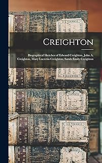 Creighton: Biographical Sketches of Edward Creighton, John A. Creighton, Mary Lucretia Creighton, Sarah Emily Creighton