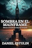 Sombra en el Mainframe: Informes semanales de Inteligencia Conceptual (Spanish Edition)