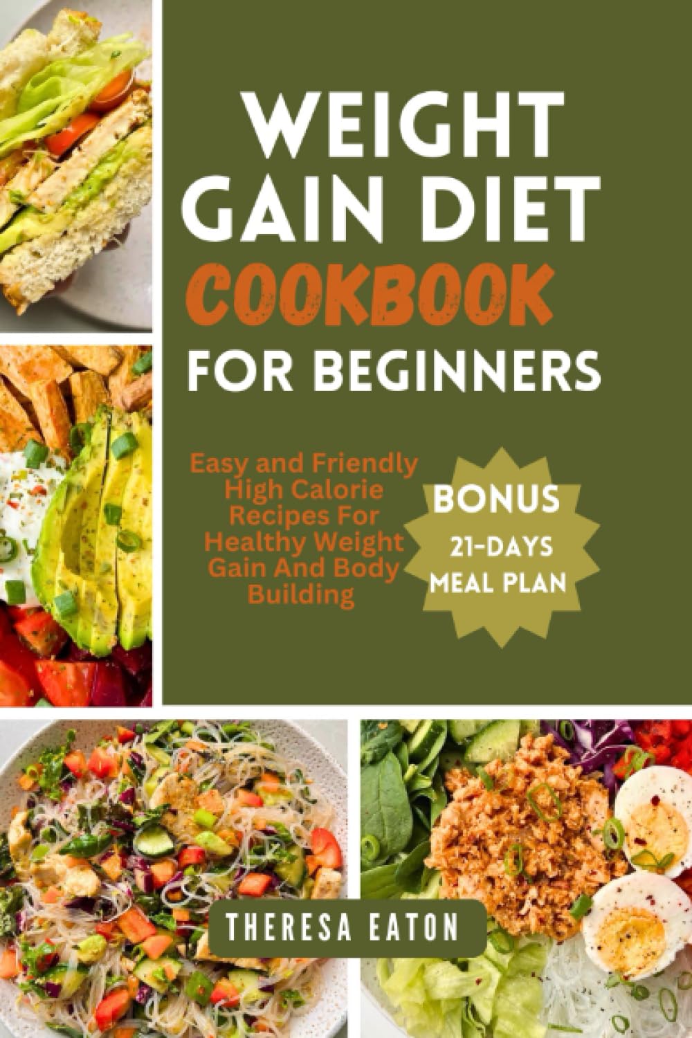 WEIGHT GAIN DIET COOKBOOK FOR BEGINNERS: Easy and Friendly High Calorie Recipes For Healthy Weight Gain And Body Building