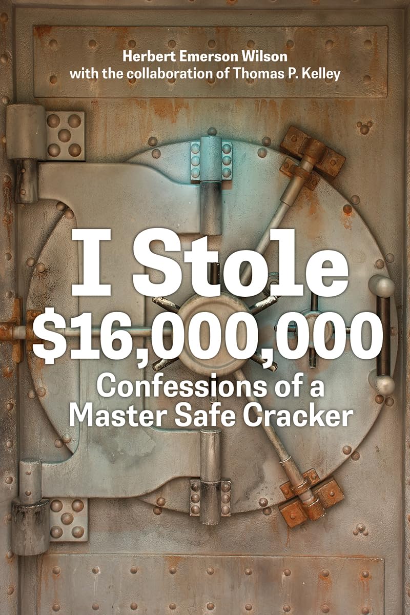 I Stole $16,000,000: Confessions of a Master Safe Cracker – A Shocking True Crime Heist Story of Fraud, High‑Stakes Deception, Escape and the Criminal Mind Behind One of the Boldest Money Thefts