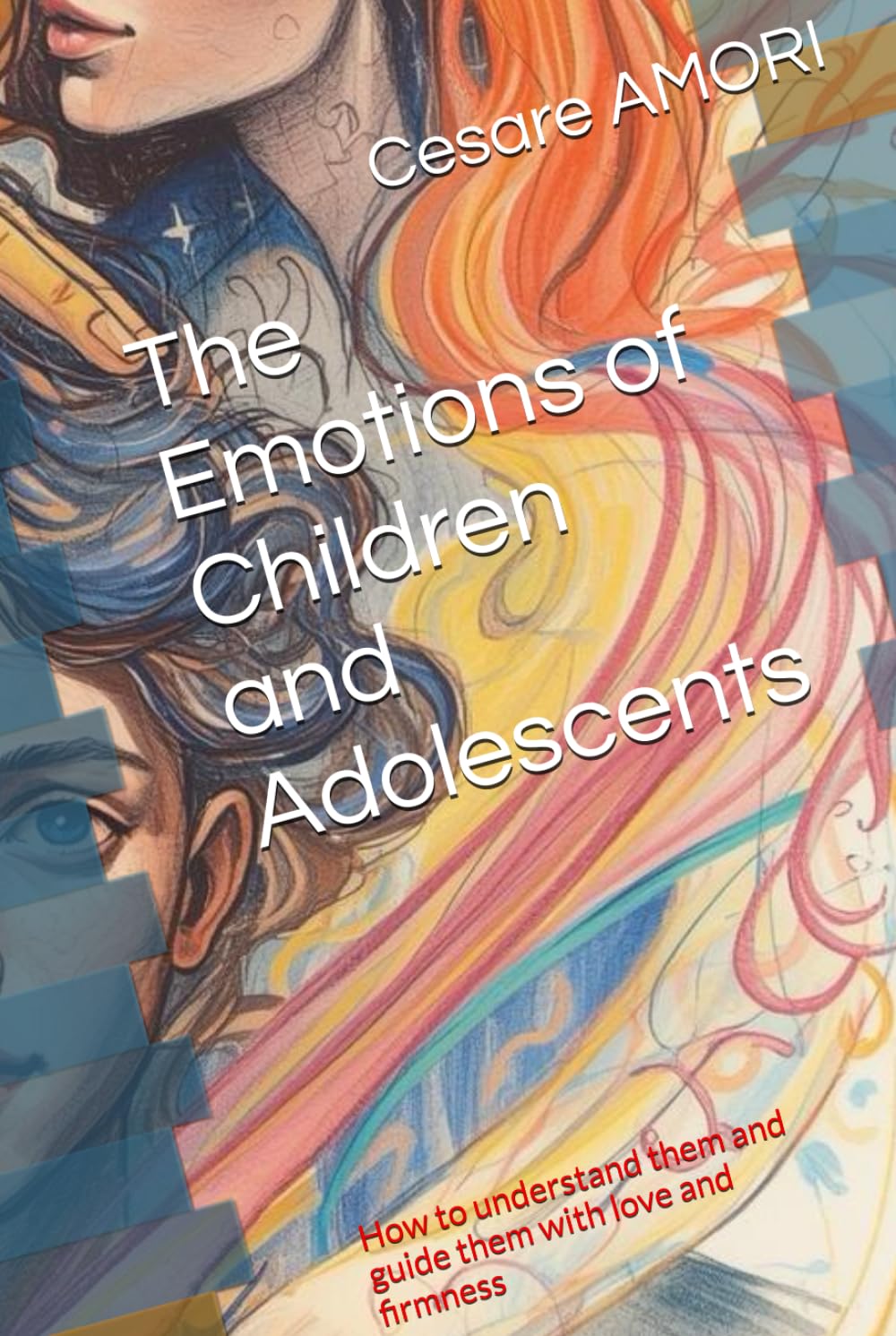 The Emotions of Children and Adolescents: How to understand them and guide them with love and firmness (Growing Together - Tools for Conscious Parents)