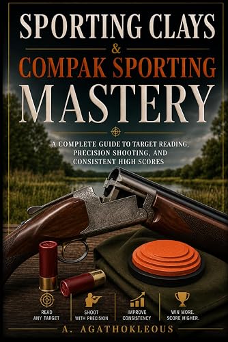 SPORTING CLAYS & COMPAK SPORTING MASTERY: A Complete Guide to