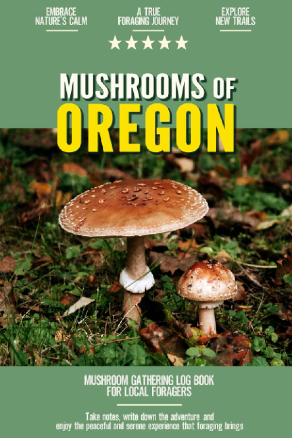 Mushrooms of Oregon: Mushroom Gathering Log Book for Local Backyard Foragers | Incredible Foraging Experience | Gather Wild and Delicious Mushrooms