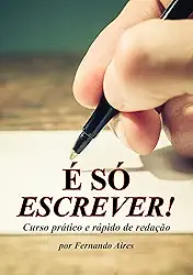 É Só Escrever: Curso Prático e Rápido de Redação